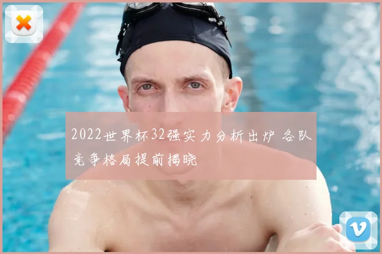 2022世界杯32强实力分析出炉 各队竞争格局提前揭晓