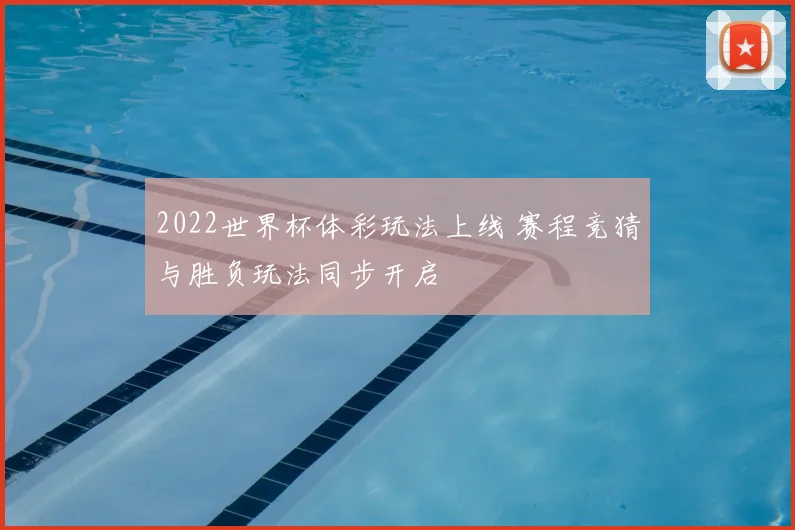 2022世界杯体彩玩法上线 赛程竞猜与胜负玩法同步开启
