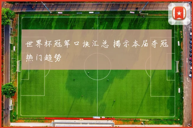 世界杯冠军口诀汇总 揭示本届夺冠热门趋势